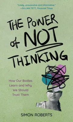 El poder de no pensar: Cómo aprenden nuestros cuerpos y por qué debemos confiar en ellos - The Power of Not Thinking: How Our Bodies Learn and Why We Should Trust Them