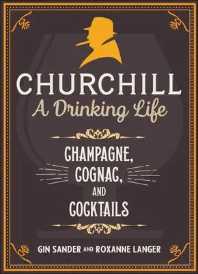 Churchill A Drinking Life: Champán, coñac y cócteles - Churchill: A Drinking Life: Champagne, Cognac, and Cocktails