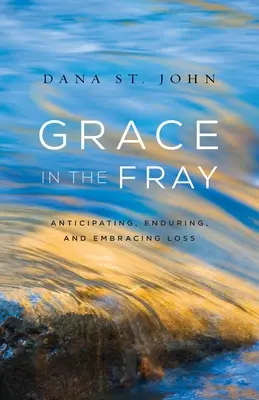 Grace in the Fray: Anticipar, soportar y aceptar la pérdida - Grace in the Fray: Anticipating, Enduring, and Embracing Loss