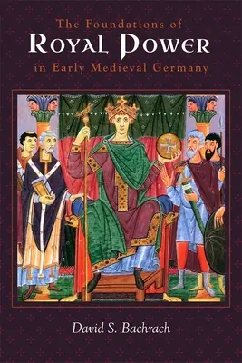 The Foundations of Royal Power in Early Medieval Germany: Recursos materiales y administración gubernamental en un Estado sucesor carolingio - The Foundations of Royal Power in Early Medieval Germany: Material Resources and Governmental Administration in a Carolingian Successor State