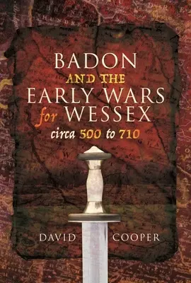 Badon y las primeras guerras por Wessex, circa 500-710 - Badon and the Early Wars for Wessex, Circa 500 to 710