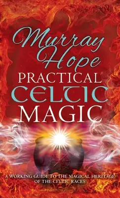 Magia Céltica Práctica: Guía práctica de las tradiciones mágicas de las razas celtas - Practical Celtic Magic: A working guide to the magical traditions of the Celtic races