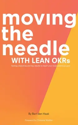 Mover la aguja con Lean Okrs: Establecimiento de objetivos y resultados clave para alcanzar su meta más ambiciosa - Moving the Needle with Lean Okrs: Setting Objectives and Key Results to Reach Your Most Ambitious Goal