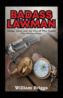 Badass Lawman: Pandillas, armas y el sheriff que domó el Estado Dorado - Badass Lawman: Gangs, Guns and the Sheriff Who Tamed The Golden State