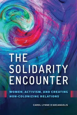 El encuentro solidario: Mujeres, activismo y creación de relaciones no colonizadoras - The Solidarity Encounter: Women, Activism, and Creating Non-Colonizing Relations