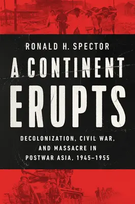 A Continent Erupts: Descolonización, guerra civil y masacre en Asia de posguerra, 1945-1955 - A Continent Erupts: Decolonization, Civil War, and Massacre in Postwar Asia, 1945-1955