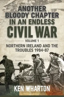 Otro capítulo sangriento de una guerra civil interminable: Volumen 1 - Irlanda del Norte y los disturbios 1984-87 - Another Bloody Chapter in an Endless Civil War: Volume 1 - Northern Ireland and the Troubles 1984-87