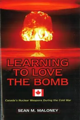 Aprendiendo a amar la bomba: Las armas nucleares de Canadá durante la Guerra Fría - Learning to Love the Bomb: Canada's Nuclear Weapons During the Cold War