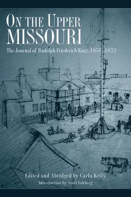 En el Alto Missouri: Diario de Rudolph Friederich Kurz, 1851-1852 - On the Upper Missouri: The Journal of Rudolph Friederich Kurz, 1851-1852