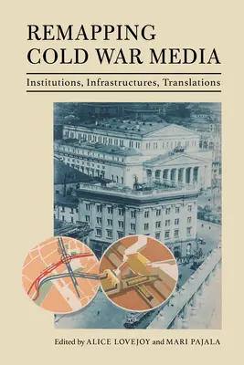 Remapping Cold War Media: Instituciones, infraestructuras, traducciones - Remapping Cold War Media: Institutions, Infrastructures, Translations