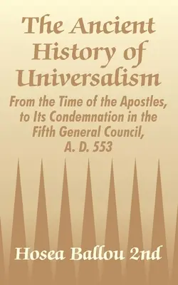 La antigua historia del universalismo: Desde la época de los Apóstoles hasta su condena en el Quinto Concilio General, 553 d. C. - The Ancient History of Universalism: From the Time of the Apostles, to Its Condemnation in the Fifth General Council, A. D. 553