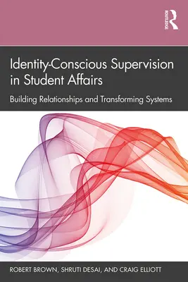 Supervisión consciente de la identidad en asuntos estudiantiles: Construir relaciones y transformar sistemas - Identity-Conscious Supervision in Student Affairs: Building Relationships and Transforming Systems