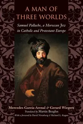 Un hombre de tres mundos: Samuel Pallache, judío marroquí en la Europa católica y protestante - A Man of Three Worlds: Samuel Pallache, a Moroccan Jew in Catholic and Protestant Europe