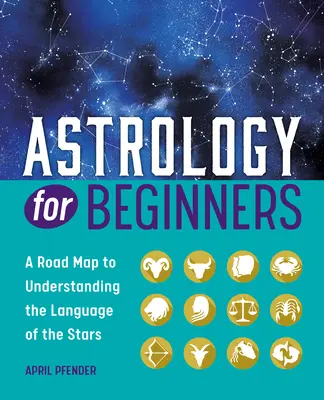 Astrología para principiantes: Una hoja de ruta para entender el lenguaje de las estrellas - Astrology for Beginners: A Road Map to Understanding the Language of the Stars