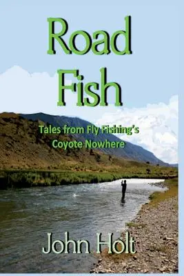 Road Fish: Cuentos del Coyote de la Pesca con Mosca en Ninguna Parte - Road Fish: Tales from Fly Fishing's Coyote Nowhere