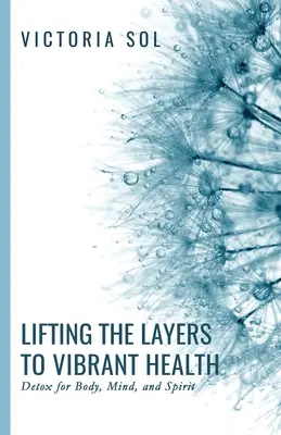 Levantando las Capas para una Salud Vibrante: Desintoxicación para cuerpo, mente y espíritu - Lifting the Layers to Vibrant Health: Detox for Body, Mind, and Spirit