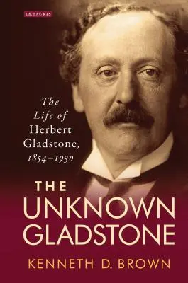 El Gladstone desconocido: La vida de Herbert Gladstone, 1854-1930 - The Unknown Gladstone: The Life of Herbert Gladstone, 1854-1930