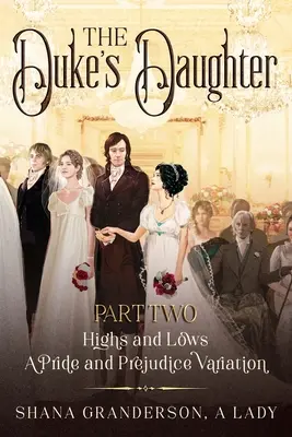 The Duke's Daughter Parte 2: Altibajos: Una variación de Orgullo y prejuicio - The Duke's Daughter Part 2: Highs and Lows: A Pride and Prejudice Variation