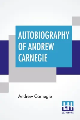 Autobiografía de Andrew Carnegie: con prefacio de Louise Whitfield Carnegie y edición de John Charles Van Dyke - Autobiography Of Andrew Carnegie: With Preface By Louise Whitfield Carnegie, And Edited By John Charles Van Dyke