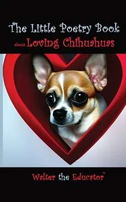 El pequeño libro de poesía sobre el amor a los chihuahuas - The Little Poetry Book about Loving Chihuahuas