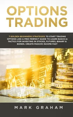 Comercio de Opciones: ¡7 Estrategias de Oro para Principiantes para Empezar a Operar con Opciones como un PRO! Guía perfecta para aprender los fundamentos y tácticas de inversión - Options Trading: 7 Golden Beginners Strategies to Start Trading Options Like a PRO! Perfect Guide to Learn Basics & Tactics for Investi