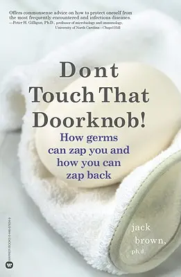 No toque el pomo de la puerta: Cómo los gérmenes pueden acabar contigo y cómo puedes devolverles el golpe - Don't Touch That Doorknob!: How Germs Can Zap You and How You Can Zap Back