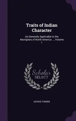 Rasgos del carácter indio: Generalmente aplicables a los aborígenes de América del Norte ..., Volumen 1 - Traits of Indian Character: As Generally Applicable to the Aborigines of North America ..., Volume 1