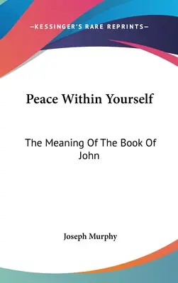 Paz en tu interior: El Significado Del Libro De Juan - Peace Within Yourself: The Meaning Of The Book Of John