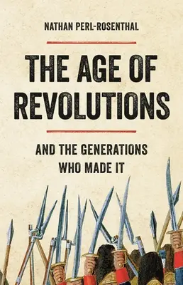 La era de las revoluciones: Y Las Generaciones Que La Hicieron - The Age of Revolutions: And the Generations Who Made It