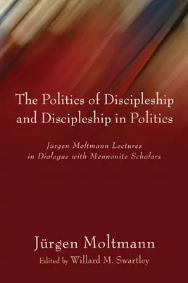 La política del discipulado y el discipulado en la política: Conferencias de Jurgen Moltmann en diálogo con estudiosos menonitas - The Politics of Discipleship and Discipleship in Politics: Jurgen Moltmann Lectures in Dialogue with Mennonite Scholars