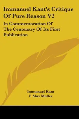 Crítica de la razón pura V2 de Immanuel Kant: En conmemoración del centenario de su primera publicación - Immanuel Kant's Critique Of Pure Reason V2: In Commemoration Of The Centenary Of Its First Publication