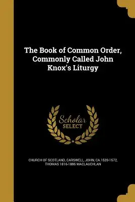 The Book of Common Order, Commonly Called John Knox's Liturgy (Libro de Orden Común, comúnmente llamado Liturgia de John Knox) - The Book of Common Order, Commonly Called John Knox's Liturgy