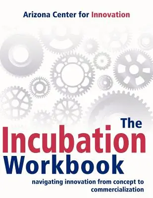 El cuaderno de incubación: Navegar por la innovación desde el concepto hasta la comercialización - The Incubation Workbook: Navigating Innovation from Concept to Commercialization