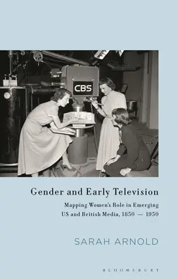 Gender and Early Television: El papel de la mujer en los nuevos medios de comunicación estadounidenses y británicos, 1850-1950 - Gender and Early Television: Mapping Women's Role in Emerging US and British Media, 1850-1950