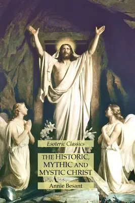 El Cristo Histórico, Mítico y Místico: Clásicos Esotéricos - The Historic, Mythic and Mystic Christ: Esoteric Classics