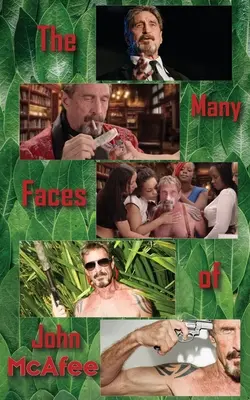 Las múltiples caras de John McAfee: Biografía de un estafador estadounidense - The Many Faces of John McAfee: Biography of an American Hustler