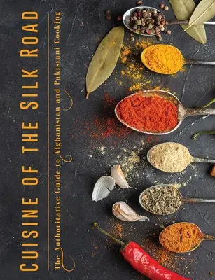 La cocina de la Ruta de la Seda: Guía autorizada de la cocina afgana y pakistaní - Cuisine of the Silk Road: The Authoritative Guide to Afghanistan and Pakistani Cooking