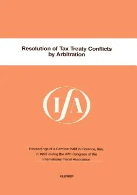 Ifa: Resolution Of Tax Treaty Conflicts By Arbitration (Asociación Fiscal Internacional (Ifa)) - Ifa: Resolution Of Tax Treaty Conflicts By Arbitration (International Fiscal Association (Ifa))