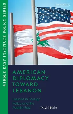 La diplomacia estadounidense hacia el Líbano: Lecciones de política exterior y Oriente Próximo - American Diplomacy Toward Lebanon: Lessons in Foreign Policy and the Middle East