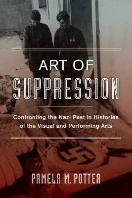 El arte de la represión: Enfrentarse al pasado nazi en Historias de las artes visuales y escénicas Volumen 50 - Art of Suppression: Confronting the Nazi Past in Histories of the Visual and Performing Arts Volume 50