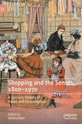 Compras y sentidos, 1800-1970: Una historia sensorial del comercio y el consumo - Shopping and the Senses, 1800-1970: A Sensory History of Retail and Consumption