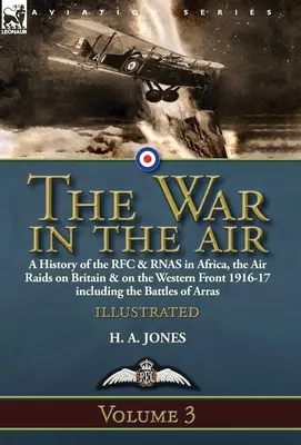 The War in the Air-Volume 3: a History of the RFC & RNAS in Africa, the Air Raids on Britain & on the Western Front 1916-17 including the Battles o