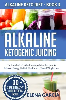 Zumos Alcalinos Cetogénicos: Recetas de Zumos Alcalino-Cetogénicos Repletos de Nutrientes para el Equilibrio, la Energía, la Salud Holística y la Pérdida de Peso Natural - Alkaline Ketogenic Juicing: Nutrient-Packed, Alkaline-Keto Juice Recipes for Balance, Energy, Holistic Health, and Natural Weight Loss