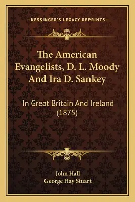 Los evangelistas americanos D. L. Moody e Ira D. Sankey: En Gran Bretaña e Irlanda (1875) - The American Evangelists, D. L. Moody And Ira D. Sankey: In Great Britain And Ireland (1875)