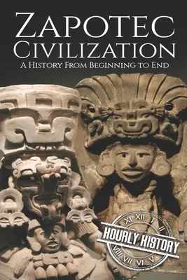 La civilización zapoteca: Una historia de principio a fin - Zapotec Civilization: A History from Beginning to End