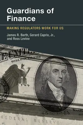 Guardianes de las finanzas: Cómo hacer que los reguladores trabajen para nosotros - Guardians of Finance: Making Regulators Work for Us