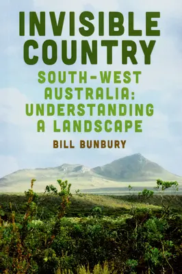 El país invisible: Sudoeste de Australia: Comprender un paisaje - Invisible Country: Southwest Australia: Understanding a Landscape