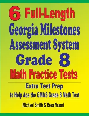 6 exámenes de práctica de matemáticas de Georgia Milestones Assessment System Grado 8: Extra Test Prep to Help Ace the GMAS Math Test - 6 Full-Length Georgia Milestones Assessment System Grade 8 Math Practice Tests: Extra Test Prep to Help Ace the GMAS Math Test