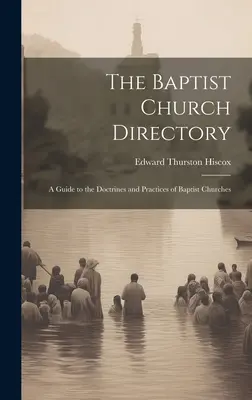 El Directorio de Iglesias Bautistas: Una guía de las doctrinas y prácticas de las iglesias bautistas - The Baptist Church Directory: A Guide to the Doctrines and Practices of Baptist Churches