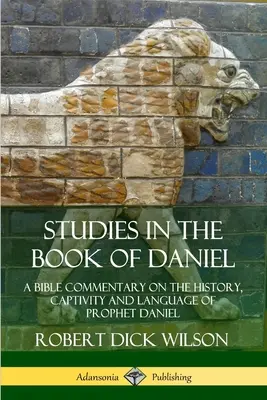 Estudios en el Libro de Daniel: Un Comentario Bíblico sobre la Historia, Cautiverio y Lenguaje del Profeta Daniel - Studies in the Book of Daniel: A Bible Commentary on the History, Captivity and Language of Prophet Daniel